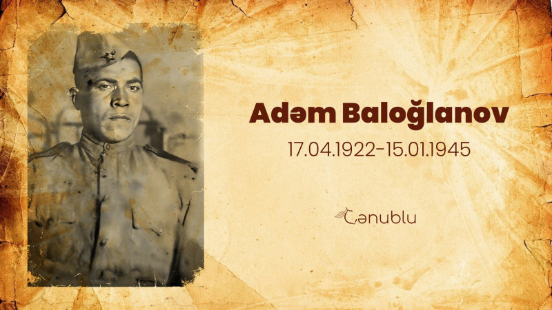 İkinci Dünya müharibəsində üç dəfə yaralanaraq həlak olan Adəm Baloğlanov