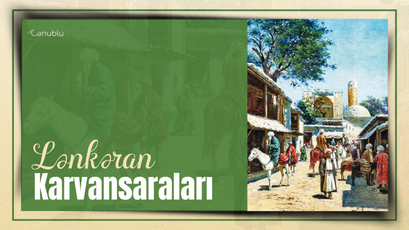 Lənkəran karvansaraları: səyyahların və karvanların müvəqqəti qalma yeri