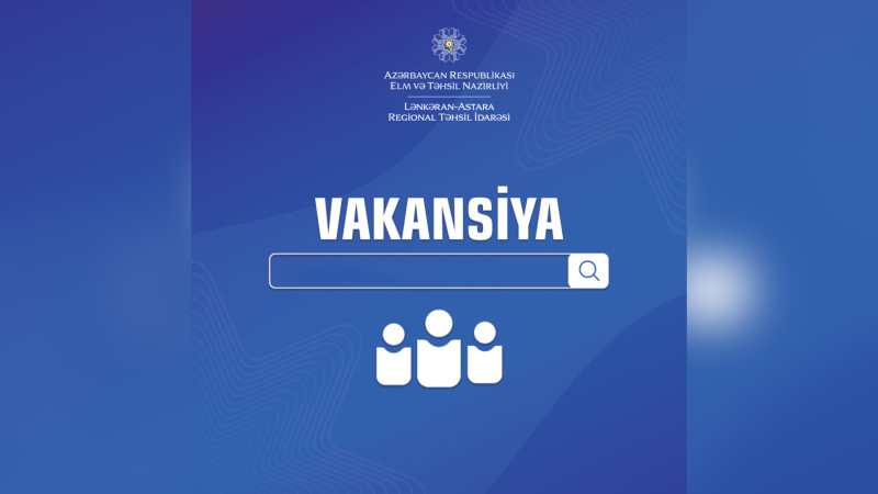 İşaxtaranların nəzərinə: Lənkəran-Astara Regional Təhsil İdarəsi vakansiya elan edib