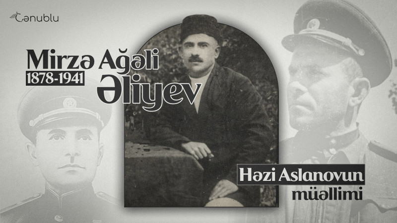 Sovet İttifaqı Qəhrəmanı Həzi Aslanovun müəllimi olmuş Mirzə Ağəli Əliyev