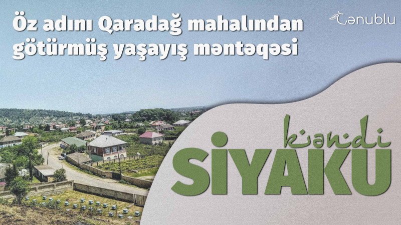 Öz adını Qaradağ mahalından götürmüş yaşayış məntəqəsi: Siyaku kəndi