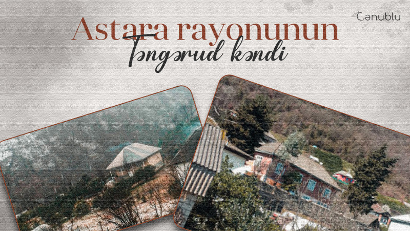 Astara rayonunun ən qədim insan məskənlərindən biri: Təngərud kəndi