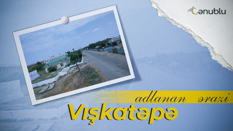 Masallı rayonunun Vışkatəpə adlanan ərazisi