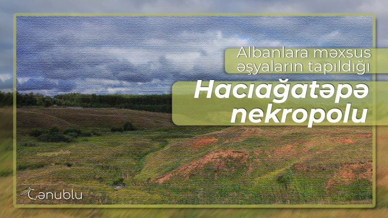 Albanlara məxsus əşyaların tapıldığı Hacıağatəpə nekropolu