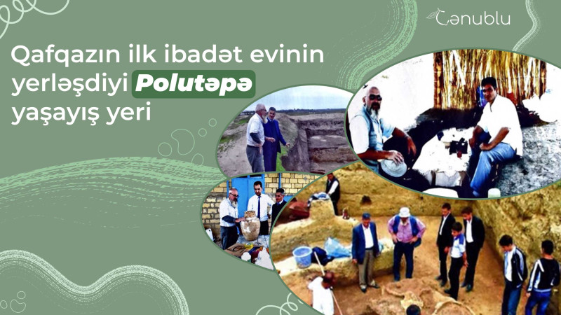 Qafqazın ilk ibadət evinin yerləşdiyi ərazi: Polutəpə yaşayış yeri