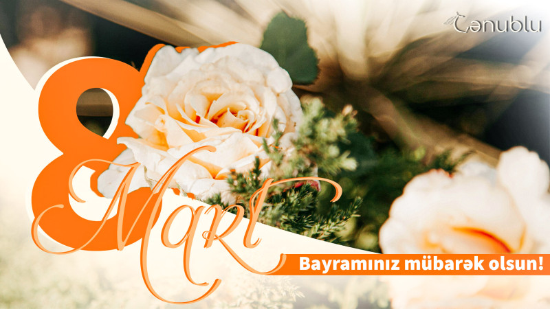 Bu gün 8 Mart – Beynəlxalq Qadınlar Günüdür