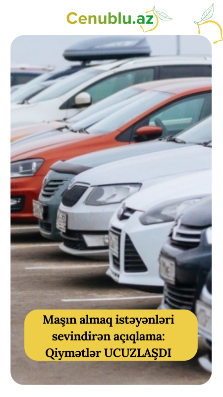 Maşın almaq istəyənləri sevindirən açıqlama: Qiymətlər UCUZLAŞDI