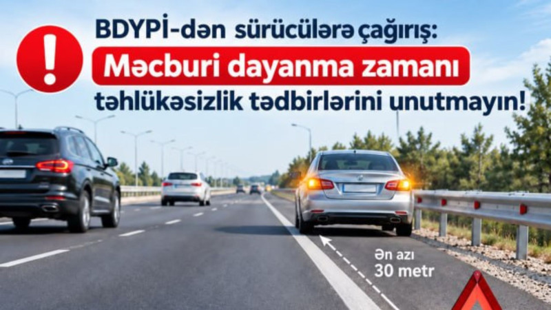 BDYPİ-dən sürücülərə çağırış: Məcburi dayanma zamanı təhlükəsizlik tədbirlərini unutmayın