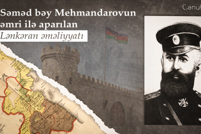 Səməd bəy Mehmandarovun əmri ilə aparılan Lənkəran əməliyyatı