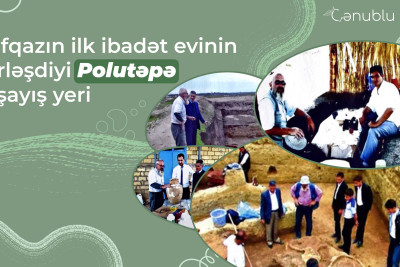 Qafqazın ilk ibadət evinin yerləşdiyi ərazi: Polutəpə yaşayış yeri